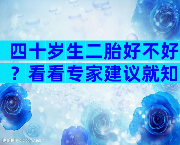 四十岁生二胎好不好？看看专家建议就知道了