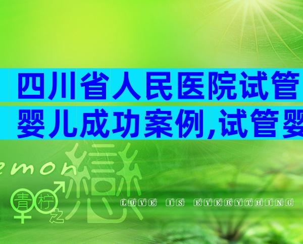 四川省人民医院试管婴儿成功案例,试管婴儿成功经历分享