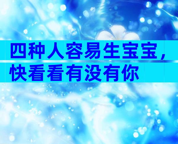 四种人容易生宝宝，快看看有没有你