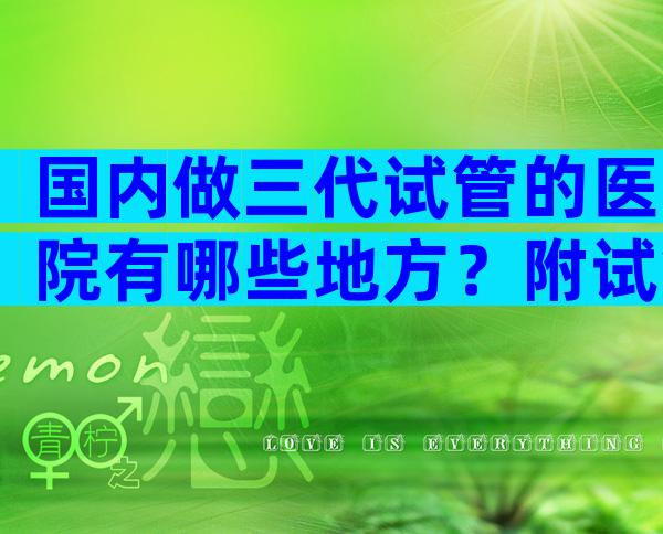 国内做三代试管的医院有哪些地方？附试管婴儿医院推荐