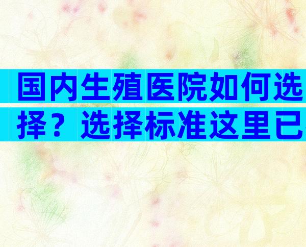 国内生殖医院如何选择？选择标准这里已列出！
