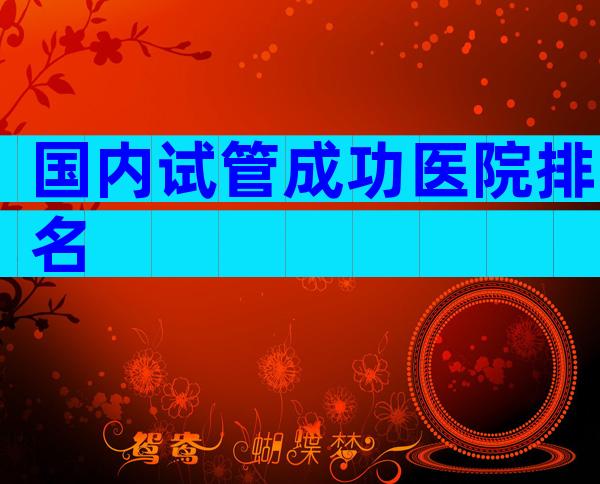 国内试管成功医院排名