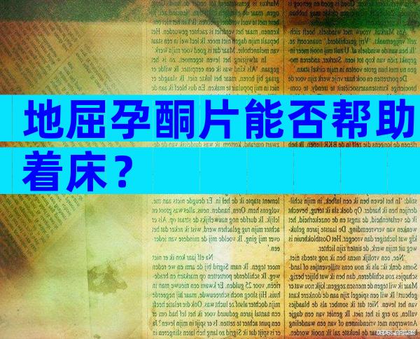 地屈孕酮片能否帮助着床？