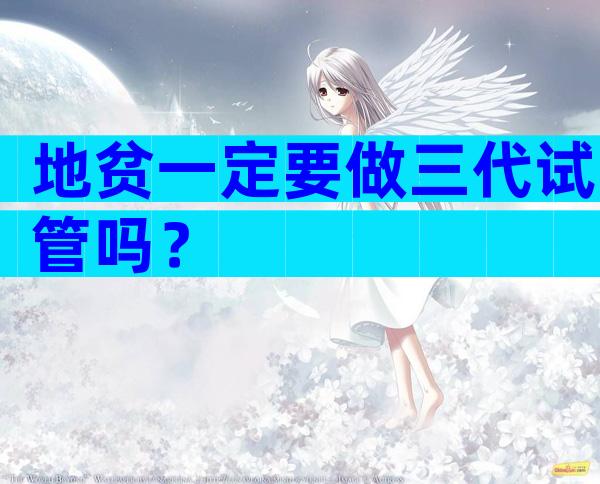 地贫一定要做三代试管吗？