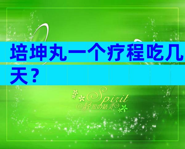 培坤丸一个疗程吃几天？