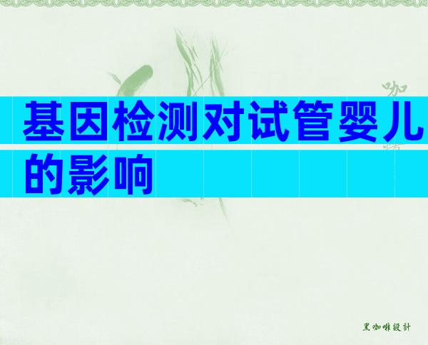 基因检测对试管婴儿的影响