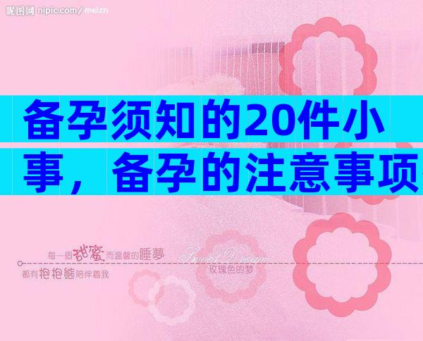 备孕须知的20件小事，备孕的注意事项有哪些？
