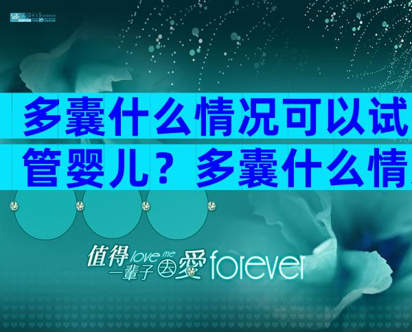 多囊什么情况可以试管婴儿？多囊什么情况下可以怀孕？