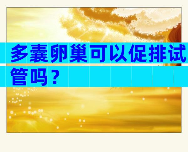 多囊卵巢可以促排试管吗？