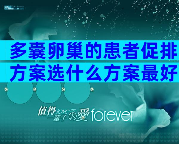 多囊卵巢的患者促排方案选什么方案最好？