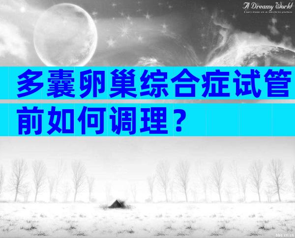 多囊卵巢综合症试管前如何调理？