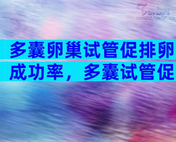 多囊卵巢试管促排卵成功率，多囊试管促排一般几天？