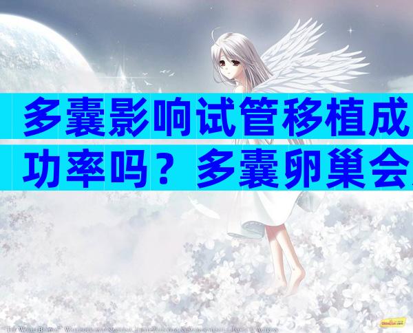 多囊影响试管移植成功率吗？多囊卵巢会影响试管移植成功率吗？