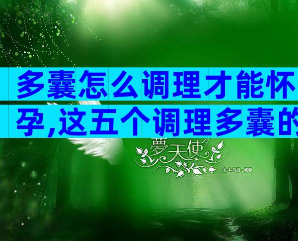 多囊怎么调理才能怀孕,这五个调理多囊的方法不要错过