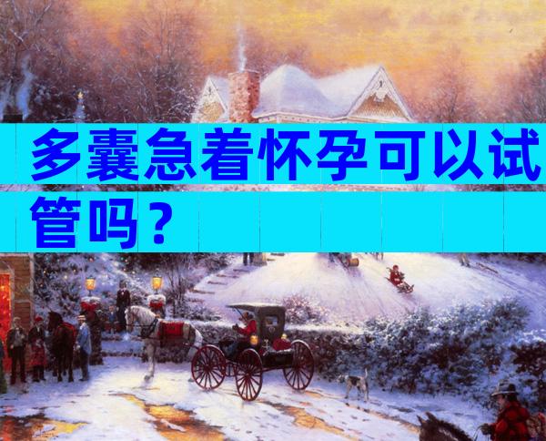 多囊急着怀孕可以试管吗？