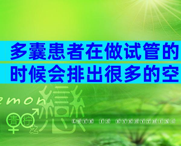 多囊患者在做试管的时候会排出很多的空卵泡吗？