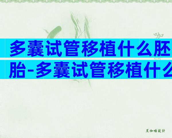 多囊试管移植什么胚胎-多囊试管移植什么胚胎好