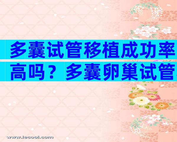 多囊试管移植成功率高吗？多囊卵巢试管移植成功率高吗？
