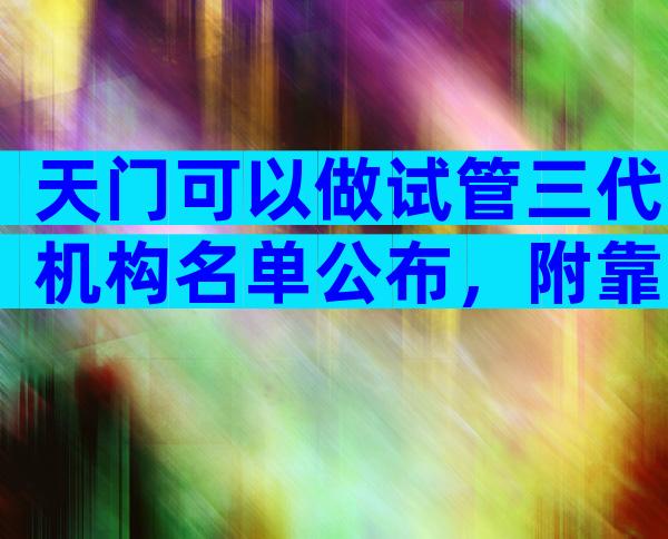 天门可以做试管三代机构名单公布，附靠谱的机构推荐