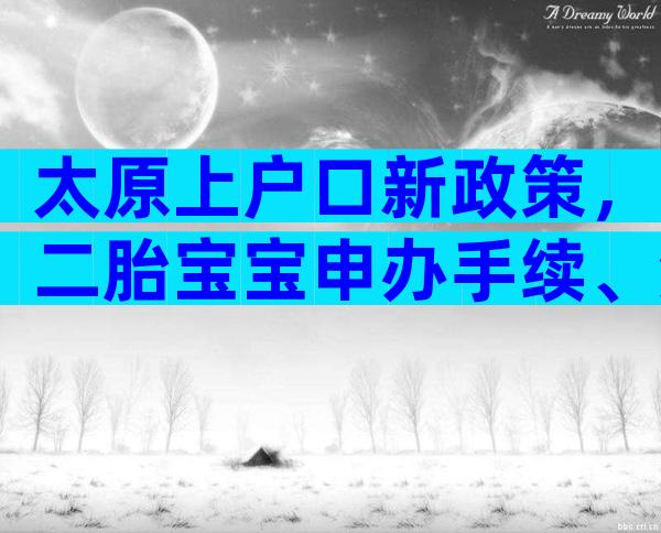 太原上户口新政策，二胎宝宝申办手续、流程速览