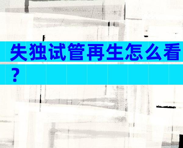 失独试管再生怎么看？