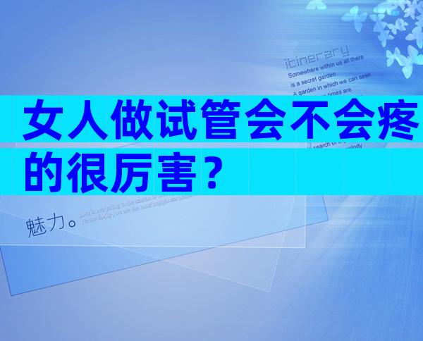 女人做试管会不会疼的很厉害？