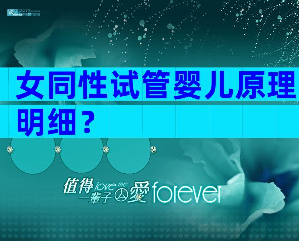 女同性试管婴儿原理明细？