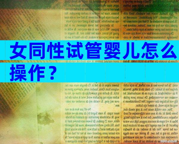女同性试管婴儿怎么操作？