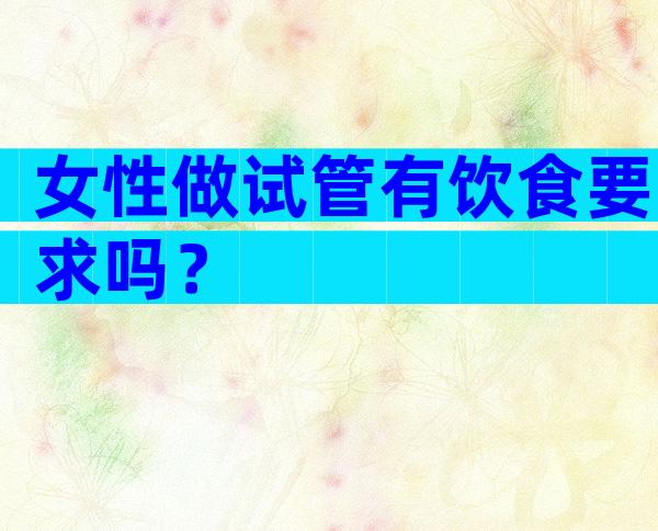 女性做试管有饮食要求吗？