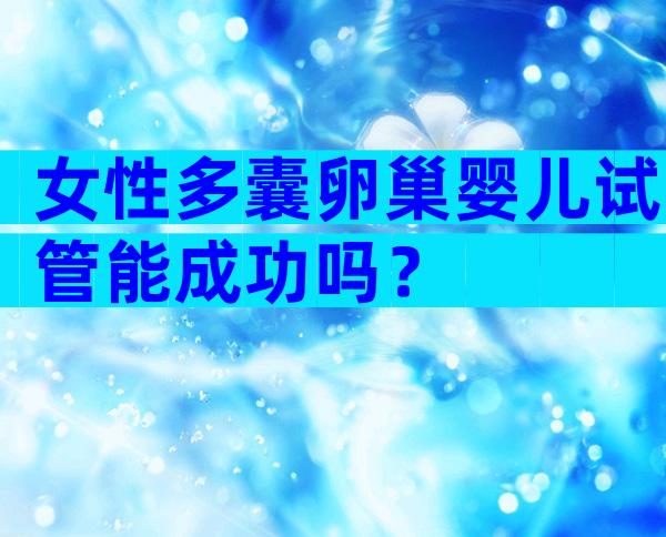 女性多囊卵巢婴儿试管能成功吗？