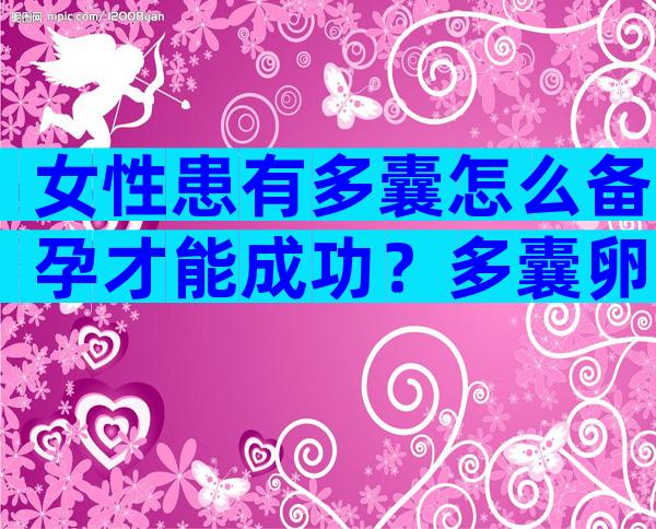 女性患有多囊怎么备孕才能成功？多囊卵巢是怎么形成的？