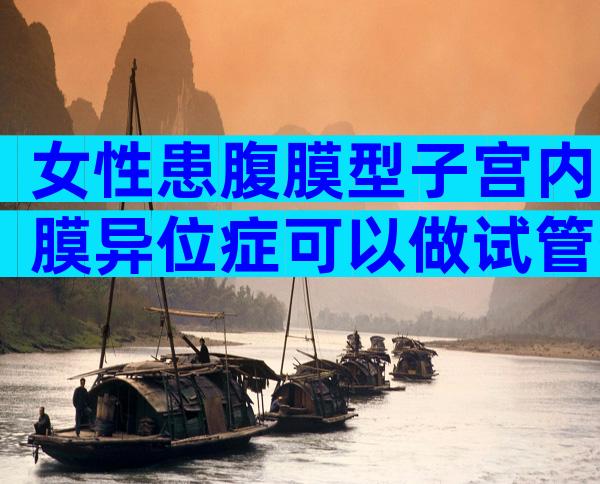 女性患腹膜型子宫内膜异位症可以做试管生育吗？有什么影响？