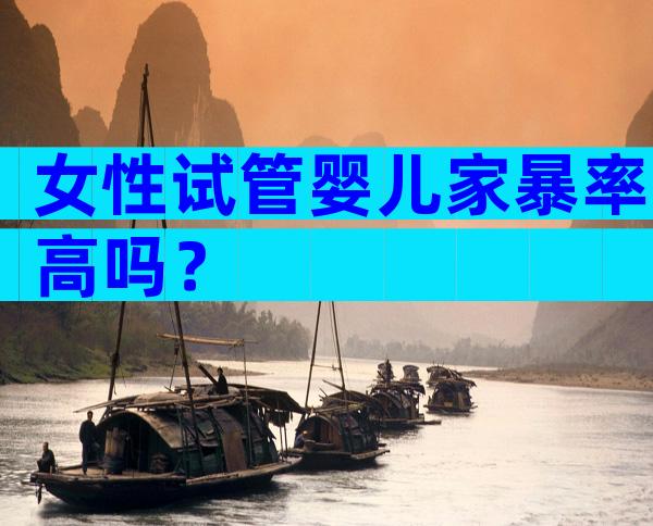 女性试管婴儿家暴率高吗？