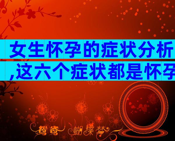 女生怀孕的症状分析,这六个症状都是怀孕的信号
