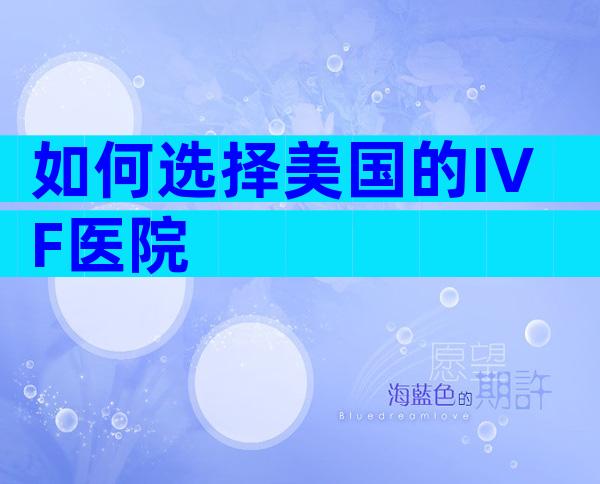 如何选择美国的IVF医院