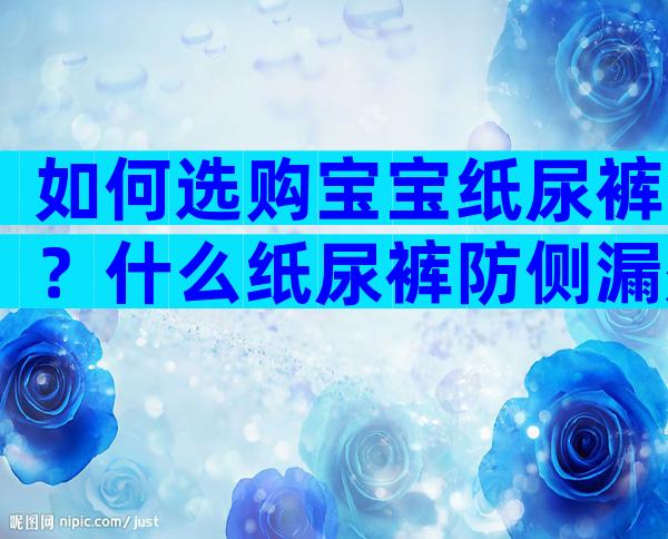 如何选购宝宝纸尿裤？什么纸尿裤防侧漏效果好？