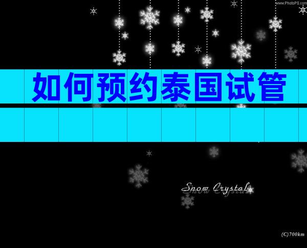 如何预约泰国试管