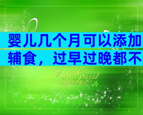 婴儿几个月可以添加辅食，过早过晚都不适合要注意