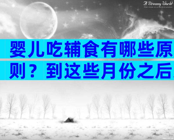 婴儿吃辅食有哪些原则？到这些月份之后就可以开始培养孩子吃辅食了