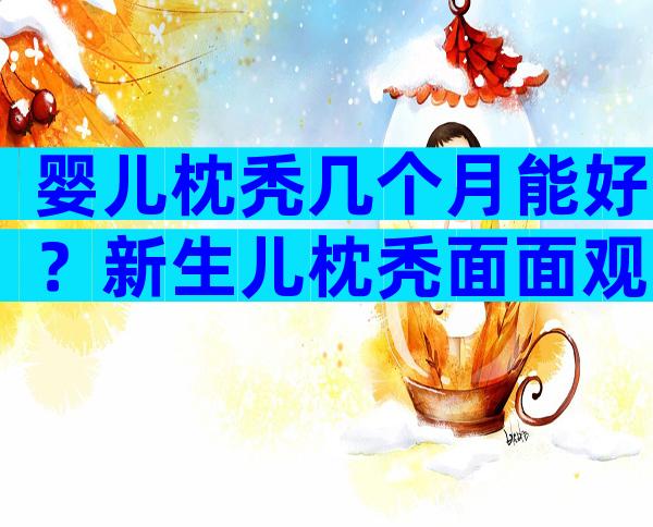 婴儿枕秃几个月能好？新生儿枕秃面面观要怎么办才好呢？
