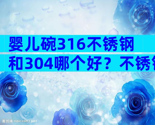 婴儿碗316不锈钢和304哪个好？不锈钢304碗安不安全