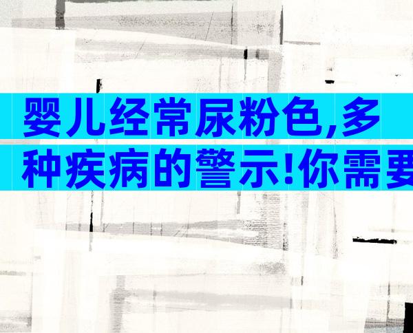 婴儿经常尿粉色,多种疾病的警示!你需要知道的一切