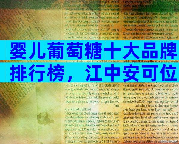 婴儿葡萄糖十大品牌排行榜，江中安可位居前列