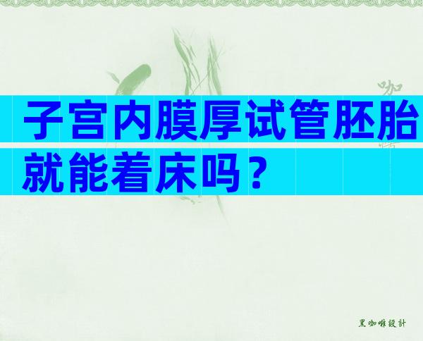 子宫内膜厚试管胚胎就能着床吗？