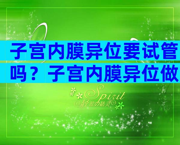 子宫内膜异位要试管吗？子宫内膜异位做试管婴儿成功率高