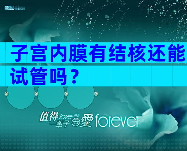 子宫内膜有结核还能试管吗？