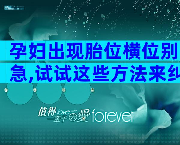 孕妇出现胎位横位别急,试试这些方法来纠正