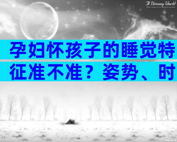 孕妇怀孩子的睡觉特征准不准？姿势、时长多角度实测