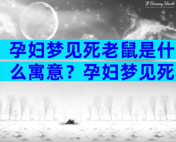 孕妇梦见死老鼠是什么寓意？孕妇梦见死老鼠原来是吉兆