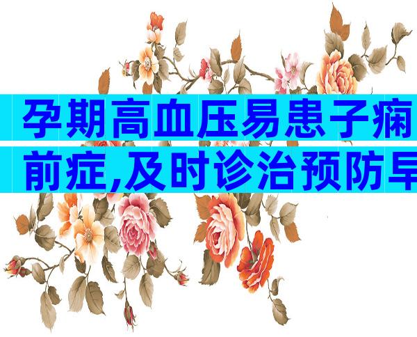 孕期高血压易患子痫前症,及时诊治预防早产